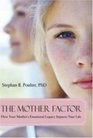 The Mother Factor How Your Mother's Emotional Legacy Impacts Your Life