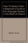 How Til Spake Ulster A Beginner's Guide to the Language Spoken in the North of Ireland