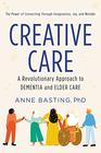 Creative Care A Revolutionary Approach to Dementia and Elder Care