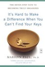 It's Hard to Make a Difference When You Can't Find Your Keys : The Seven-Step Path to Becoming Truly Organized