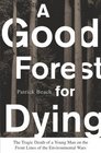 A Good Forest for Dying  The Tragic Death of a Young Man on the Front Lines of the Environmental Wars