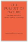 The Pursuit of Nature Informal Essays on the History of Physiology