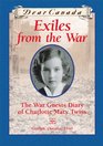 Dear Canada: Exiles from the War: The War Guest Diary of Charlotte Mary Twiss, Guelph, Ontario, 1940