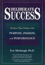 Deliberate Success Realize Your Vision with Purpose Passion and Performance