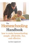 The Homeschooling Handbook How to Make Homeschooling Simple Affordable Fun and Effective