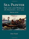 Sea Painter The Life and Work of JRBagshawe 18701909 Marine Artist