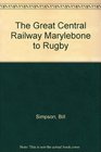 The Great Central Railway Marylebone to Rugby