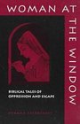 Woman at the Window Biblical Tales of Oppression and Escape