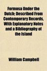 Formosa Under the Dutch Described From Contemporary Records With Explanatory Notes and a Bibliography of the Island