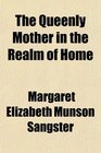 The Queenly Mother in the Realm of Home