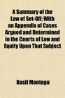 A Summary of the Law of SetOff With an Appendix of Cases Argued and Determined in the Courts of Law and Equity Upon That Subject