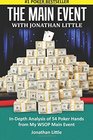 The Main Event with Jonathan Little: In-Depth Analysis of 54 Poker Hands from my WSOP Main Event