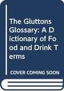 The Gluttons Glossary A Dictionary of Food and Drink Terms
