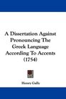 A Dissertation Against Pronouncing The Greek Language According To Accents