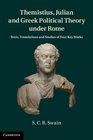 Themistius Julian and Greek Political Theory under Rome Texts Translations and Studies of Four Key Works