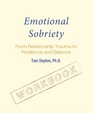 Emotional Sobriety Workbook From Relationship Trauma to Resilience and Balance