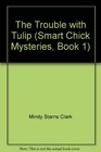 The Trouble with Tulip (Smart Chick, Bk 1)