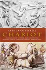 Chariot  The Astounding Rise and Fall of the World's First War Machine