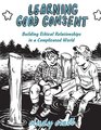 Learning Good Consent Building Ethical Relationships in a Complicated World
