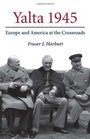 Yalta 1945 Europe and America at the Crossroads
