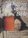 Digging Up the Bible The Stories Behind the Great Archaeological Discoveries in the Holy Land