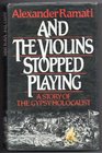 And the Violins Stopped Playing: A Story of the Gypsy Holocaust