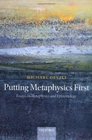 Putting Metaphysics First Essays on Metaphysics and Epistemology