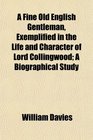 A Fine Old English Gentleman Exemplified in the Life and Character of Lord Collingwood A Biographical Study