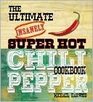 The Ultimate Insanely Super Hot Chili Pepper Cookbook
