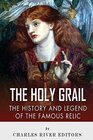 The Holy Grail: The History and Legend of the Famous Relic