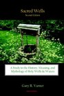 Sacred Wells A Study in the History Meaning and Mythology of Holy Wells  Waters