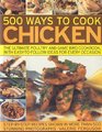 500 Ways to Cook Chicken The Ultimate FullyIllustrated Poultry and Game Bird Cookbook with Easyto Follow Ideas for Every Taste and Occasion Shown in 550 Colour Photographs