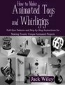 How to Make Animated Toys and Whirligigs FullSize Patterns and StepbyStep Instructions for Making Twenty Unique Animated Projects