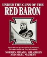 Under the Guns of the Red Baron The Complete Record of Von Richthofen's Victories and Victims Fully Illustrated