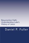 Resurrection Faith Understanding Luke's History of Jesus