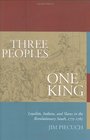 Three Peoples One King Loyalists Indians and Slaves in the Revolutionary South 17751782