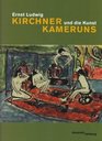 Ernst Ludwig Kirchner und die Kunst Kameruns