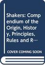 Shakers Compendium of the Origin History Principles Rules and Regulations Government and Doctrines of the United Society of Believers in Chris