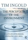 The Perception of the Environment Essays on Livelihood Dwelling and Skill