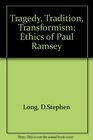 Tragedy Tradition Transformism The Ethics Of Paul Ramsey