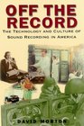 Off the Record The Technology and Culture of Sound Recording in America