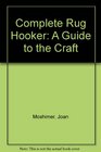 Complete Rug Hooker: A Guide to the Craft