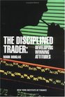 The Disciplined Trader Developing Winning Attitudes