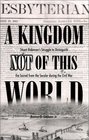 A Kingdom Not of This World Stuart Robinson's Struggle to Distinguish the Sacred from the Secular During the Civil War