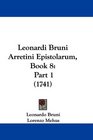 Leonardi Bruni Arretini Epistolarum Book 8 Part 1