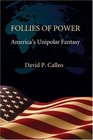 Follies of Power America's Unipolar Fantasy