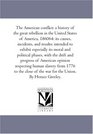 The American Conflict A History of the Great Rebellion in the United States of America 186064 Its Causes incidents and Results intended to Exhibit  and Progress of American Opinion Respecting