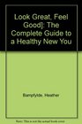Look Great Feel Good The Complete Guide to a Healthy New You