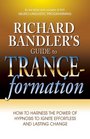 Richard Bandler's Guide to Tranceformation How to Harness the Power of Hypnosis to Ignite Effortless and Lasting Change