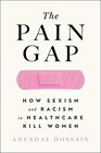 The Pain Gap How Sexism and Racism in Healthcare Kill Women